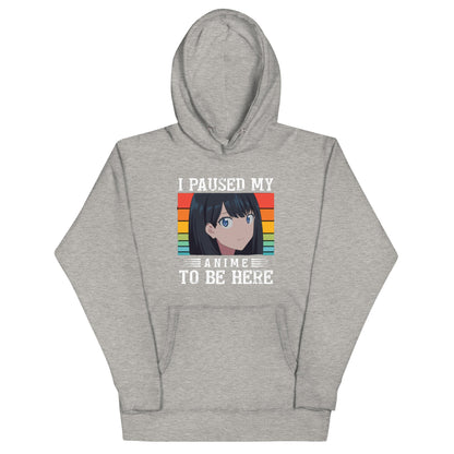 I Paused My Anime... hoodie Unisex 